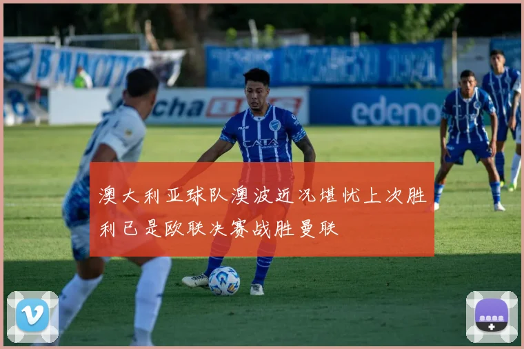 澳大利亚球队澳波近况堪忧上次胜利已是欧联决赛战胜曼联